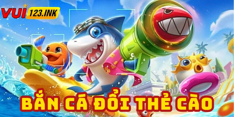 Bắn cá đổi thẻ cào - Sơ lược về bắn cá đổi thẻ uy tín