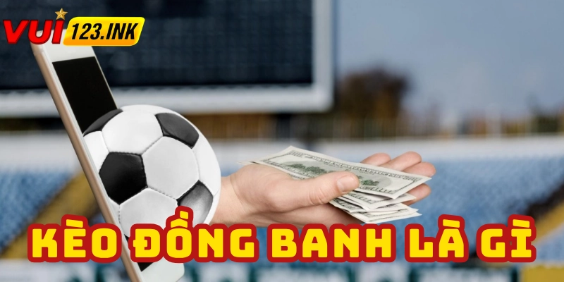 Định nghĩa kèo đồng banh là gì?