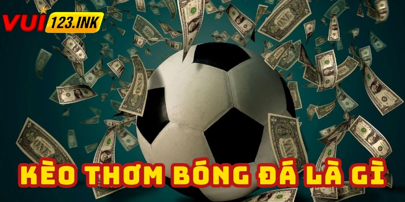 Giải thích kèo thơm bóng đá là gì cho các cược thủ tham khảo